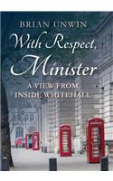 With Respect, Minister: A View from Inside Whitehall