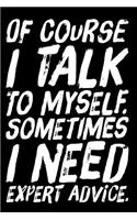 Of Course I Talk to Myself. Sometimes I Need Expert Advice.