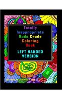 Totally Inappropriate Rude Crude Coloring Book LEFT HANDED Version: Hand drawn coloring book for left handed grown ups!