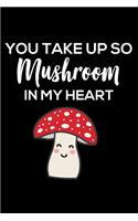 You Take Up So Mushroom In My Heart
