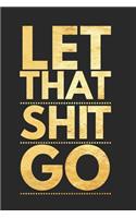 Let That Shit Go: Funny Motivational and Inspirational Gift Notebook Stylish Lined Journal Gold