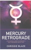 Mercury Retrograde - Your Survival Guide to Astrology`s Most Precarious Time of Year