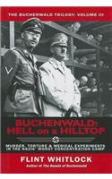 Buchenwald: Hell on a Hilltop: Murder, Torture & Medical Experiments in the Nazi's Worst Concentration Camp