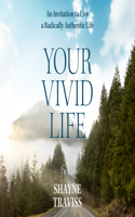 Your Vivid Life: An Invitation to Live a Radically Authentic Life