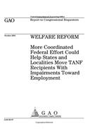 Welfare Reform: More Coordinated Federal Effort Could Help States and Localities Move Tanf Recipients with Impairments Toward Employment