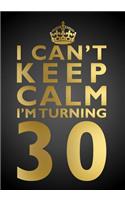 I Can't Keep Calm I'm Turning 30 Birthday Gift Notebook (7 x 10 Inches): Novelty Gag Gift Book for Men and Women Turning 30 (30th Birthday Present)(Humorous and Hilarious Books Under 10 Dollars for Dads, Boyf)