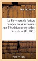 Le Parlement de Paris, Sa Compétence Et Les Ressources Que l'Érudition Trouvera