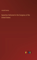 Speeches Delivered in the Congress of the United States