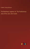 The Residuary Legatee; Or, The Posthumous Jest of the Late John Austin