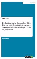Die Tanzimat-Ära im Osmanischen Reich. Untersuchung der Ambivalenz zwischen Modernisierungs- und Reformperiode im 19. Jahrhundert