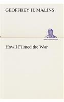 How I Filmed the War A Record of the Extraordinary Experiences of the Man Who Filmed the Great Somme Battles, etc.