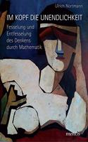 Im Kopf Die Unendlichkeit: Fesselung Und Entfesselung Des Denkens Durch Mathematik