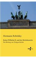 Kaiser Wilhelm II. und der Reichskanzler: Ein Beitrag zur Zeitgeschichte(German)