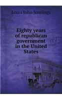 Eighty Years of Republican Government in the United States