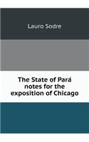 The State of Para&#769; notes for the exposition of Chicago: (English)