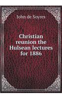 Christian reunion the Hulsean lectures for 1886: (English)