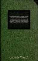 Explicacion de la bula de la Santa Cruzada, que para la mayor commodidad de los reverendos parrocos, en la instruccion de sus feligreses, acerca del saludable uso de sus gracias, y privilegios, y para utilidad de todos los fieles, manda dar a luz e