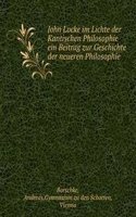 John Locke im Lichte der Kantischen Philosophie ein Beitrag zur Geschichte der neueren Philosophie