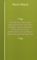 Funf Bucher Deutscher Hausaltertumer Von Den Altesten Geschichtlichen Zeiten Bis Zum 16. Jahrhundert. Ein Lehrbuch: Wohnung (German Edition)