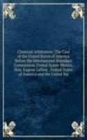 Chamizal Arbitration: The Case of the United States of America Before the International Boundary Commission, United States-Mexico, Hon. Eugene Lafleur . United States of America and the United Sta