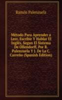 Metodo Para Aprender a Leer, Escribir Y Hablar El Ingles, Segun El Sistema De Ollendorff, Por R. Palenzuela Y J. De La C. Carreno (Spanish Edition)
