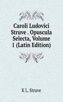 Caroli Ludovici Struve . Opuscula Selecta, Volume 1 (Latin Edition)