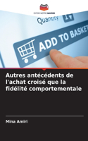 Autres antécédents de l'achat croisé que la fidélité comportementale