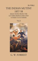 The Indian Mutiny 1857-58: Selections From The Letters Despatches And Other State Papers Preserved In The Military Department Of The Government Of India 1857-58