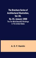 Brochure Series of Architectural Illustration, vol. 06, No. 01, January 1900; The Ten Most Beautiful Buildings in the United States.
