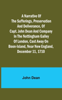 narrative of the sufferings, preservation and deliverance, of Capt. John Dean and company in the Nottingham galley of London, cast away on Boon-Island, near New England, December 11, 1710