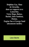 Delphine Gay, Mme de Girardin, dans ses rapports avec Lamartine, Victor Hugo, Balzac, Rachel, Jules Sandeau, Dumas, Eugène Sue et George Sand (documents inédits)