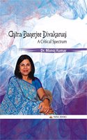 Chitra Banerjee Divakaruni : A Critical Spectrum