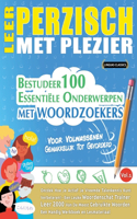 Leer Perzisch Met Plezier - Voor Volwassenen: Gemakkelijk Tot Gevorderd - Bestudeer 100 Essentiële Onderwerpen Met Woordzoekers - Vol.1