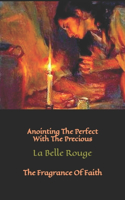 Anointing The Perfect With The Precious: The Fragrance Of Faith