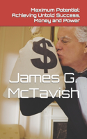 Maximum Potential: Achieving Untold Success, Money and Power