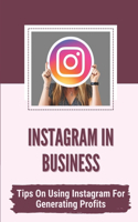 Instagram In Business: Tips On Using Instagram For Generating Profits: Driving Massive Traffic