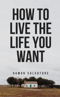 How to Live the Life You Want