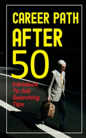 Career Path After 50: Introduce To Job Searching Tips: Job Searching Guide