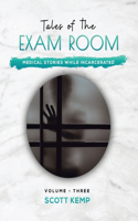 Tales of the Exam Room Volume 3: Medical Stories While Incarcerated