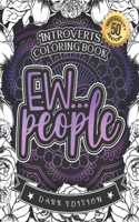 Introverts Coloring Book: Ew...People: An Adult Colouring Gift Book Full Of Sarcasm (Dark Edition)