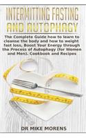 Intermitting Fasting and Autophagy: The Complete Guide how to learn to cleanse the body and how to weight fast loss, Boost Your Energy through the Process of Autophagy (for Women and M