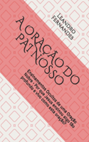 A Oração Do Pai Nosso: Ensinamentos Ocultos de uma Oração Nobre - Por que Jesus ensinou algo tão profundo e vivo como esta oração?