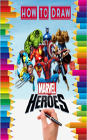 how to Draw Marvel heroes: 2020 learn to draw your favorite Avengers Comics characters, including the super heroes: spider man, Iron Man, Captain America, the Hulk, thor and m