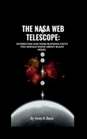 The NASA Web Telescope: Interesting and Mind-Blowing Facts You Should Know about Black Holes