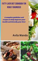 Fatty Liver Diet Cookbook for Newly Diagnosed: A complete guideline and recipes to help improve your health and detoxify your liver