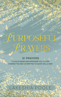 Purposeful Prayers: 31 Prayers to Encourage and Empower You to Stay Connected and Committed to God's Will & Way