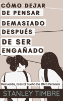 Cómo Dejar De Pensar Demasiado Después De Ser Engañado