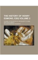 The History of Henry Esmond, Esq; Colonel in the Service of Her Majesty Q. Anne, Written by Himself Volume 2