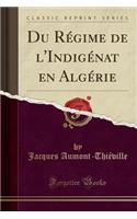 Du RÃ©gime de l'IndigÃ©nat En AlgÃ©rie (Classic Reprint)