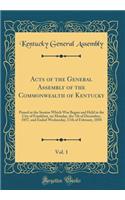 Acts of the General Assembly of the Commonwealth of Kentucky, Vol. 1: Passed at the Session Which Was Begun and Held in the City of Frankfort, on Monday, the 7th of December, 1857, and Ended Wednesday, 17th of February, 1858 (Classic Reprint)